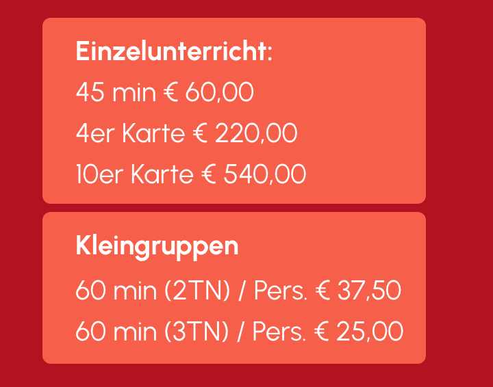 Preisliste: Einzelunterricht 45 Minuten 60 €, 4er Karte 220 €, 10er Karte 540 €. Kleingruppen: 60 Minuten mit 2 Teilnehmern pro Person 37,50 €, mit 3 Teilnehmern pro Person 25 €.